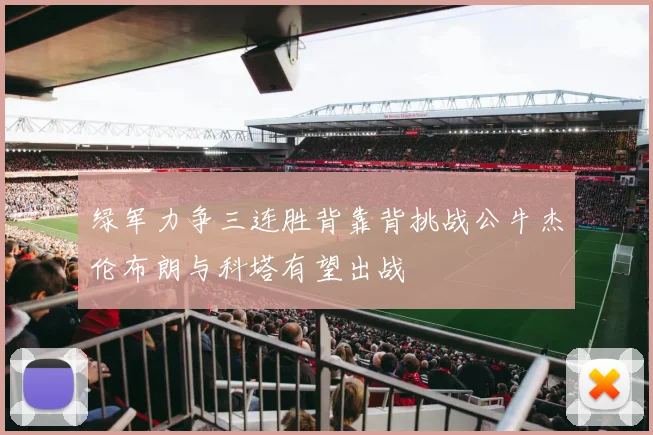 绿军力争三连胜背靠背挑战公牛杰伦布朗与科塔有望出战
